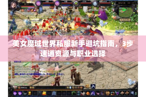 美女魔域世界私服新手避坑指南，3步速通资源与职业选择