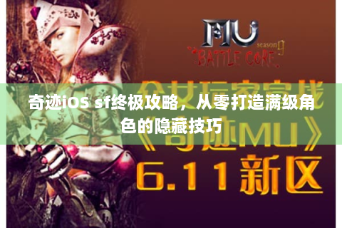 奇迹iOS sf终极攻略，从零打造满级角色的隐藏技巧