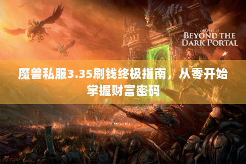 魔兽私服3.35刷钱终极指南，从零开始掌握财富密码