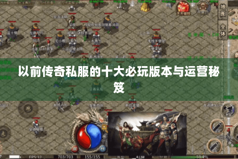 以前传奇私服的十大必玩版本与运营秘笈