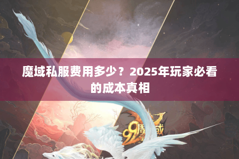 魔域私服费用多少？2025年玩家必看的成本真相