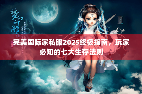 完美国际家私服2025终极指南，玩家必知的七大生存法则