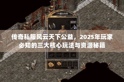 传奇私服风云天下公益，2025年玩家必知的三大核心玩法与资源秘籍
