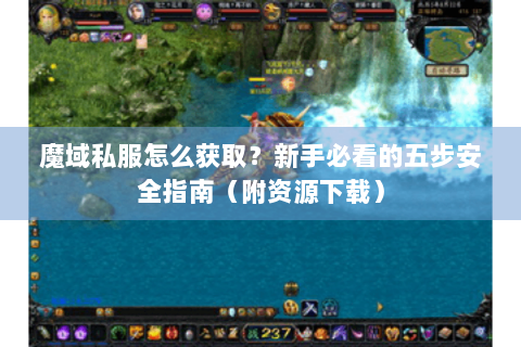 魔域私服怎么获取？新手必看的五步安全指南（附资源下载）