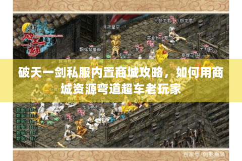 破天一剑私服内置商城攻略，如何用商城资源弯道超车老玩家