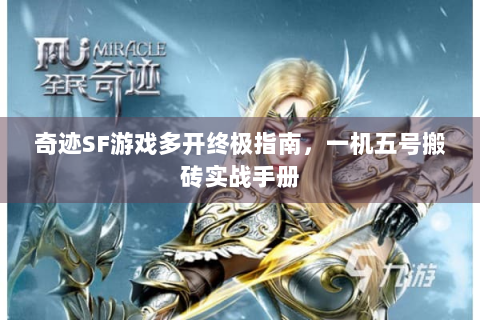 奇迹SF游戏多开终极指南，一机五号搬砖实战手册