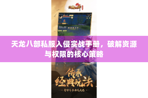 天龙八部私服入侵实战手册，破解资源与权限的核心策略