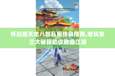 怀旧服天龙八部私服终极指南,老玩家三大秘籍助你称霸江湖