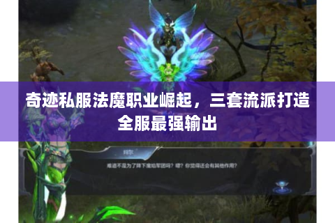 奇迹私服法魔职业崛起，三套流派打造全服最强输出