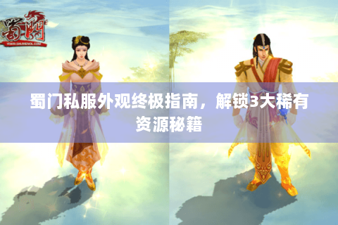 蜀门私服外观终极指南，解锁3大稀有资源秘籍