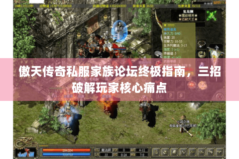 傲天传奇私服家族论坛终极指南，三招破解玩家核心痛点
