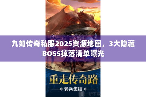 九如传奇私服2025资源地图，3大隐藏BOSS掉落清单曝光