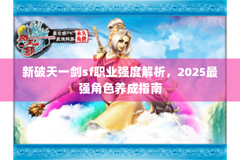 新破天一剑sf职业强度解析，2025最强角色养成指南