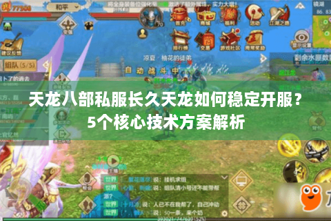 天龙八部私服长久天龙如何稳定开服？5个核心技术方案解析