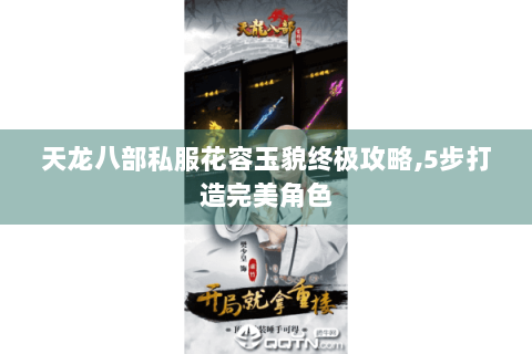 天龙八部私服花容玉貌终极攻略,5步打造完美角色