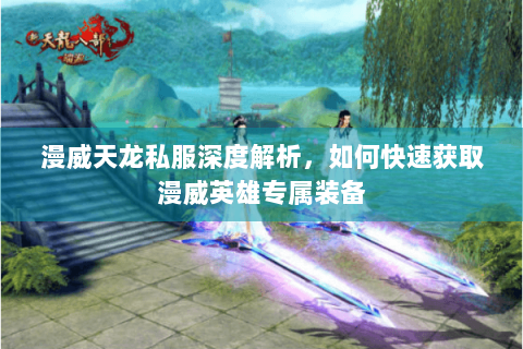 漫威天龙私服深度解析，如何快速获取漫威英雄专属装备