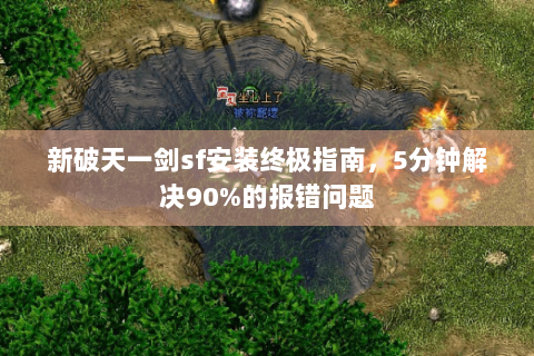 新破天一剑sf安装终极指南，5分钟解决90%的报错问题