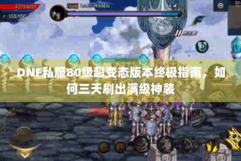 DNF私服80级超变态版本终极指南，如何三天刷出满级神装
