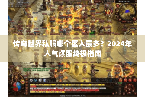 传奇世界私服哪个区人最多？2024年人气爆服终极指南