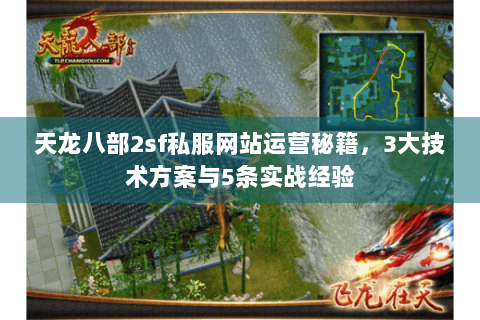 天龙八部2sf私服网站运营秘籍，3大技术方案与5条实战经验