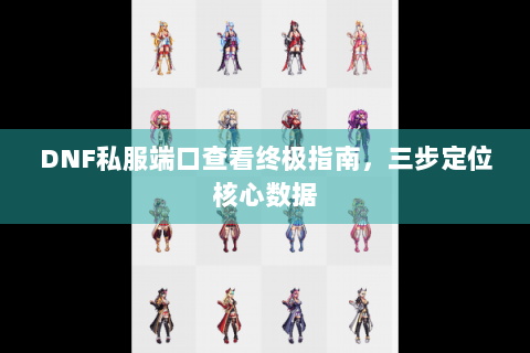DNF私服端口查看终极指南，三步定位核心数据