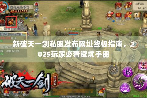 新破天一剑私服发布网址终极指南，2025玩家必看避坑手册
