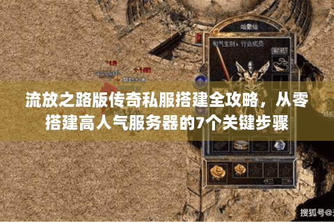 流放之路版传奇私服搭建全攻略，从零搭建高人气服务器的7个关键步骤