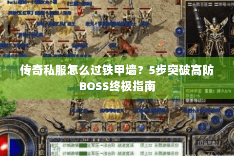 传奇私服怎么过铁甲墙？5步突破高防BOSS终极指南