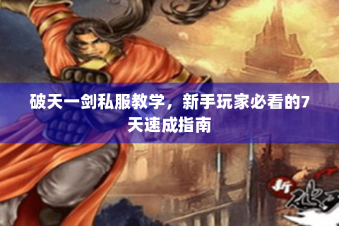破天一剑私服教学，新手玩家必看的7天速成指南