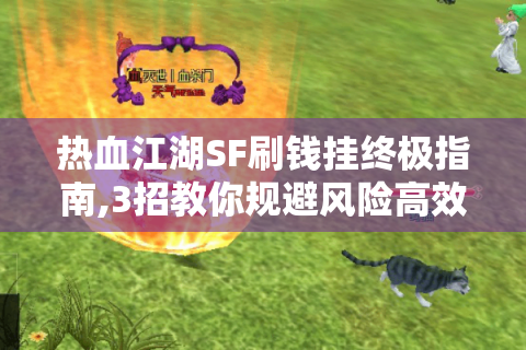 热血江湖SF刷钱挂终极指南,3招教你规避风险高效刷金