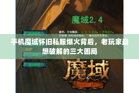 手机魔域怀旧私服爆火背后，老玩家最想破解的三大困局