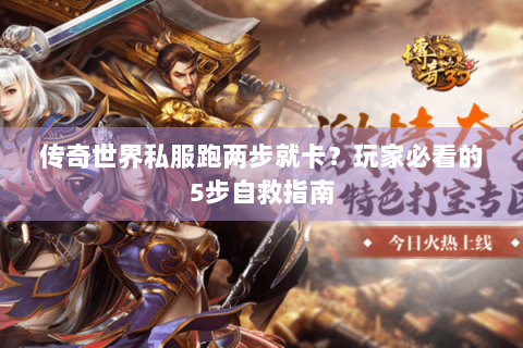 传奇世界私服跑两步就卡？玩家必看的5步自救指南