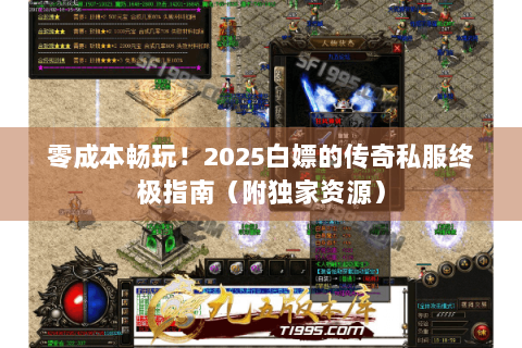 零成本畅玩！2025白嫖的传奇私服终极指南（附独家资源）