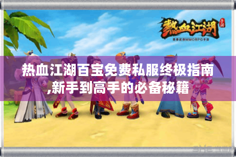 热血江湖百宝免费私服终极指南,新手到高手的必备秘籍