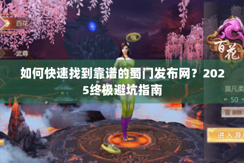 如何快速找到靠谱的蜀门发布网？2025终极避坑指南