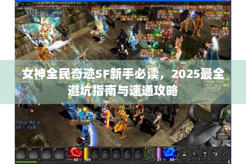 女神全民奇迹SF新手必读，2025最全避坑指南与速通攻略