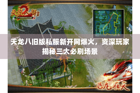 天龙八旧版私服新开网爆火，资深玩家揭秘三大必刷场景