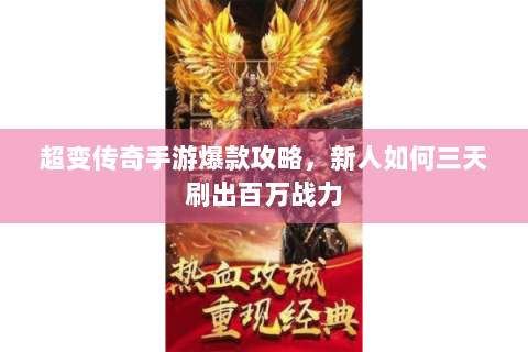 超变传奇手游爆款攻略，新人如何三天刷出百万战力
