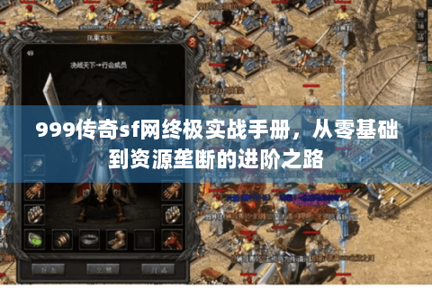 999传奇sf网终极实战手册，从零基础到资源垄断的进阶之路