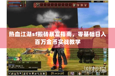 热血江湖sf搬砖暴富指南，零基础日入百万金币实战教学
