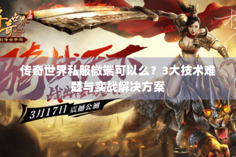 传奇世界私服微端可以么？3大技术难题与实战解决方案