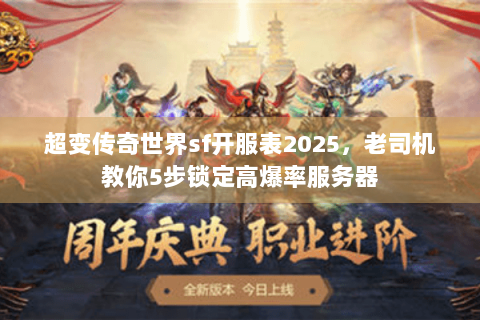 超变传奇世界sf开服表2025，老司机教你5步锁定高爆率服务器