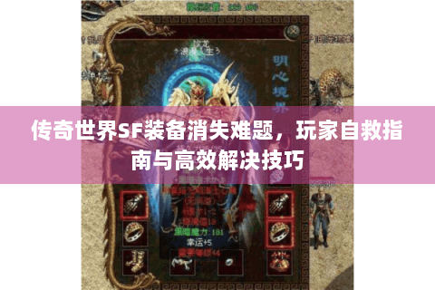 传奇世界SF装备消失难题，玩家自救指南与高效解决技巧