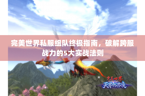 完美世界私服组队终极指南，破解跨服战力的5大实战法则