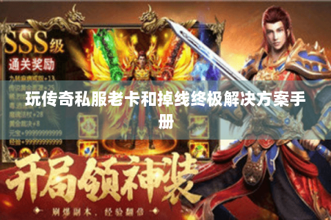 玩传奇私服老卡和掉线终极解决方案手册