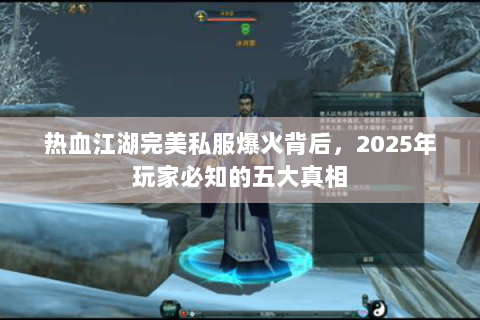 热血江湖完美私服爆火背后，2025年玩家必知的五大真相