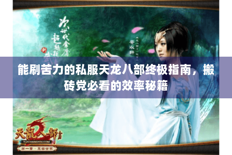能刷苦力的私服天龙八部终极指南，搬砖党必看的效率秘籍