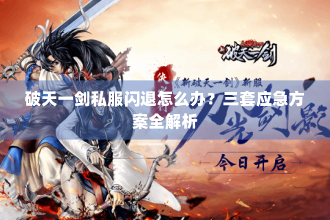 破天一剑私服闪退怎么办？三套应急方案全解析