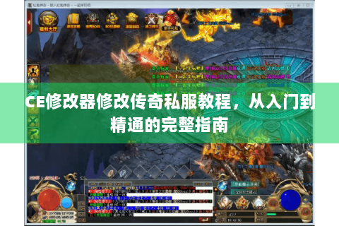 CE修改器修改传奇私服教程，从入门到精通的完整指南