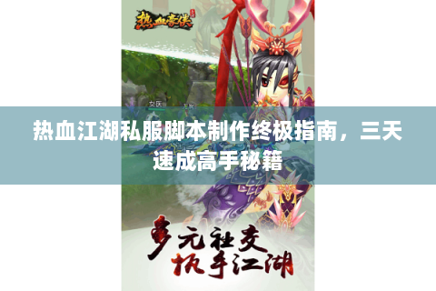 热血江湖私服脚本制作终极指南，三天速成高手秘籍